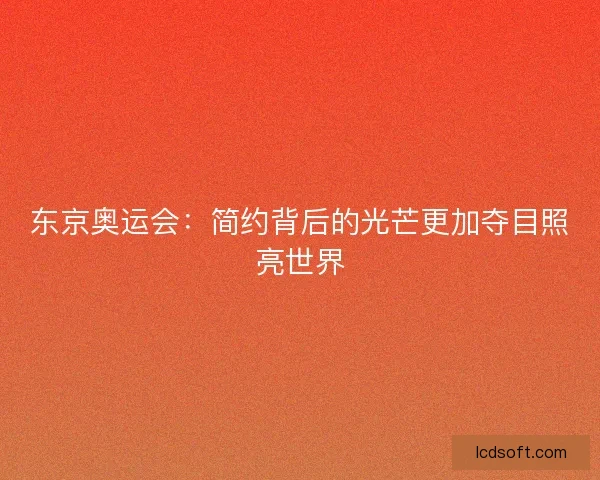 东京奥运会：简约背后的光芒更加夺目照亮世界